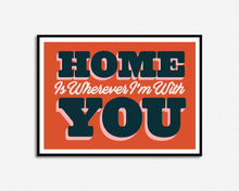 Load image into Gallery viewer, Home Is Wherever I'm With You Print