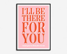 Load image into Gallery viewer, I'll be There For You Print