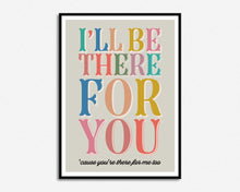 Load image into Gallery viewer, I'll be There For You Print
