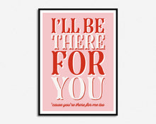 Load image into Gallery viewer, I'll be There For You Print