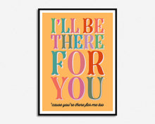 Load image into Gallery viewer, I'll be There For You Print