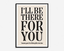 Load image into Gallery viewer, I'll be There For You Print