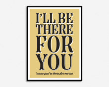 Load image into Gallery viewer, I'll be There For You Print