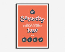 Load image into Gallery viewer, If Saturday Don't Come Soon Print