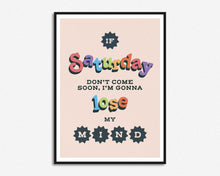 Load image into Gallery viewer, If Saturday Don't Come Soon Print