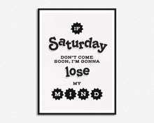 Load image into Gallery viewer, If Saturday Don't Come Soon Print