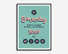 Load image into Gallery viewer, If Saturday Don't Come Soon Print