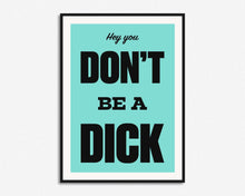 Load image into Gallery viewer, Don't Be A Dick Print