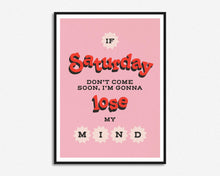 Load image into Gallery viewer, If Saturday Don't Come Soon Print