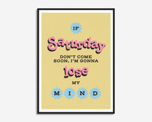 Load image into Gallery viewer, If Saturday Don't Come Soon Print