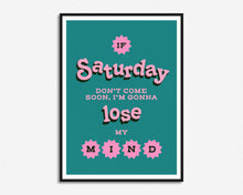 Load image into Gallery viewer, If Saturday Don't Come Soon Print