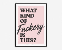 Load image into Gallery viewer, What Kind Of Fuckery Is This? Print