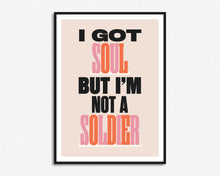 Load image into Gallery viewer, I Got Soul But I'm Not A Soldier Print
