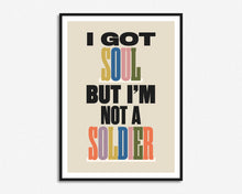 Load image into Gallery viewer, I Got Soul But I'm Not A Soldier Print