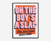 Load image into Gallery viewer, Oh The Boy's A Slag Print