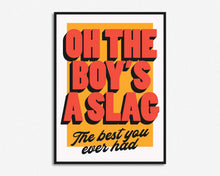 Load image into Gallery viewer, Oh The Boy's A Slag Print