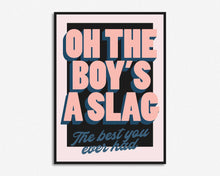 Load image into Gallery viewer, Oh The Boy's A Slag Print
