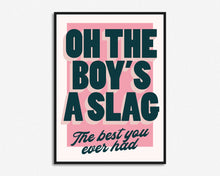 Load image into Gallery viewer, Oh The Boy's A Slag Print