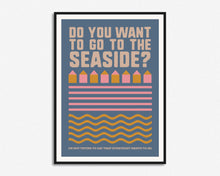 Load image into Gallery viewer, Do You Want To Go To The Seaside Print
