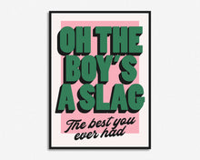 Load image into Gallery viewer, Oh The Boy's A Slag Print