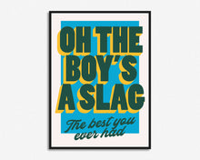 Load image into Gallery viewer, Oh The Boy's A Slag Print