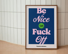 Load image into Gallery viewer, Be Nice or F*ck Off Print