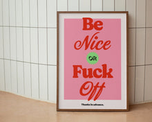 Load image into Gallery viewer, Be Nice or F*ck Off Print
