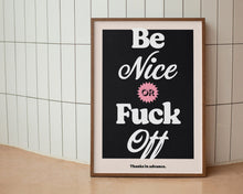 Load image into Gallery viewer, Be Nice or F*ck Off Print