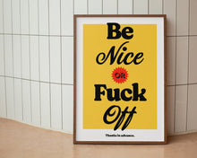 Load image into Gallery viewer, Be Nice or F*ck Off Print
