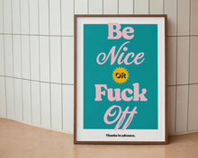 Load image into Gallery viewer, Be Nice or F*ck Off Print