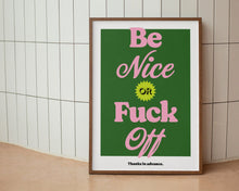 Load image into Gallery viewer, Be Nice or F*ck Off Print