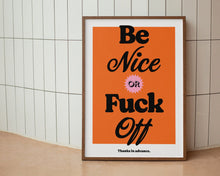 Load image into Gallery viewer, Be Nice or F*ck Off Print