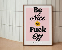 Load image into Gallery viewer, Be Nice or F*ck Off Print