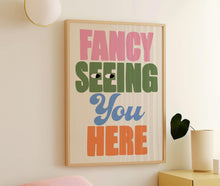 Load image into Gallery viewer, Fancy Seeing You Here Print
