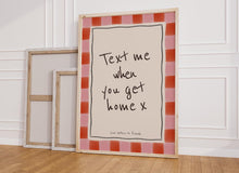 Load image into Gallery viewer, Text Me When You Get Home Print
