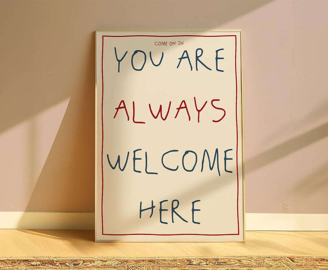 You Are Always Welcome Here Print