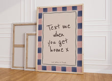 Load image into Gallery viewer, Text Me When You Get Home Print
