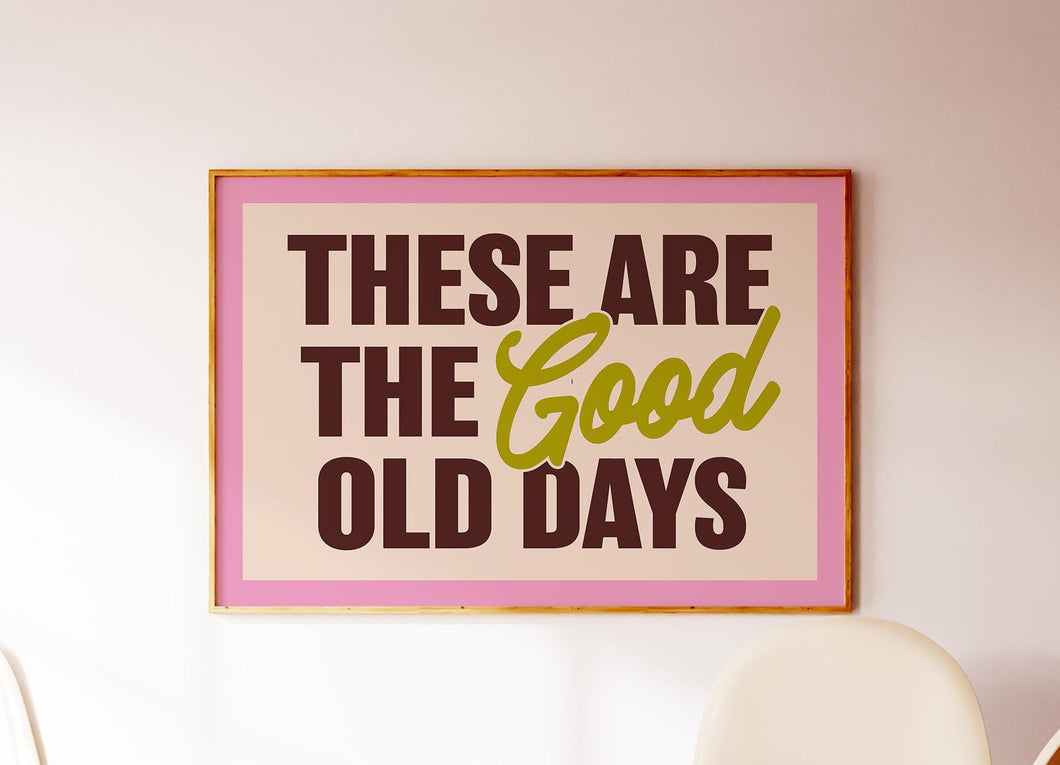 These Are The Good Old Days Print