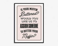 Load image into Gallery viewer, Is Your Muffin Buttered Print
