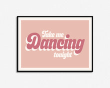 Load image into Gallery viewer, Take Me Dancing Tonight Print
