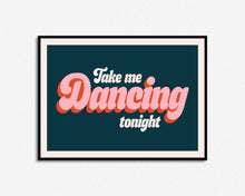 Load image into Gallery viewer, Take Me Dancing Tonight Print
