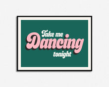 Load image into Gallery viewer, Take Me Dancing Tonight Print
