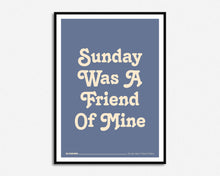 Load image into Gallery viewer, Sunday Was A Friend Of Mine Print
