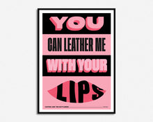 Load image into Gallery viewer, Leather Me With Your Lips Print
