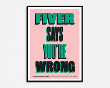 Load image into Gallery viewer, Fiver Says You&#39;re Wrong Print
