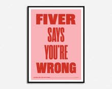 Load image into Gallery viewer, Fiver Says You&#39;re Wrong Print
