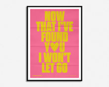 Load image into Gallery viewer, Now That I&#39;ve Found You Print

