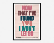 Load image into Gallery viewer, Now That I&#39;ve Found You Print
