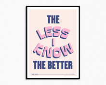 Load image into Gallery viewer, The Less I Know The Better Print
