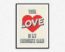 Load image into Gallery viewer, Your Love Is My Favourite Band Lyrics Print
